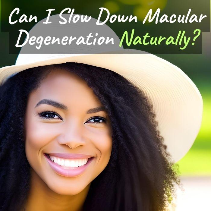 Can I Slow Down Macular Degeneration Naturally?
