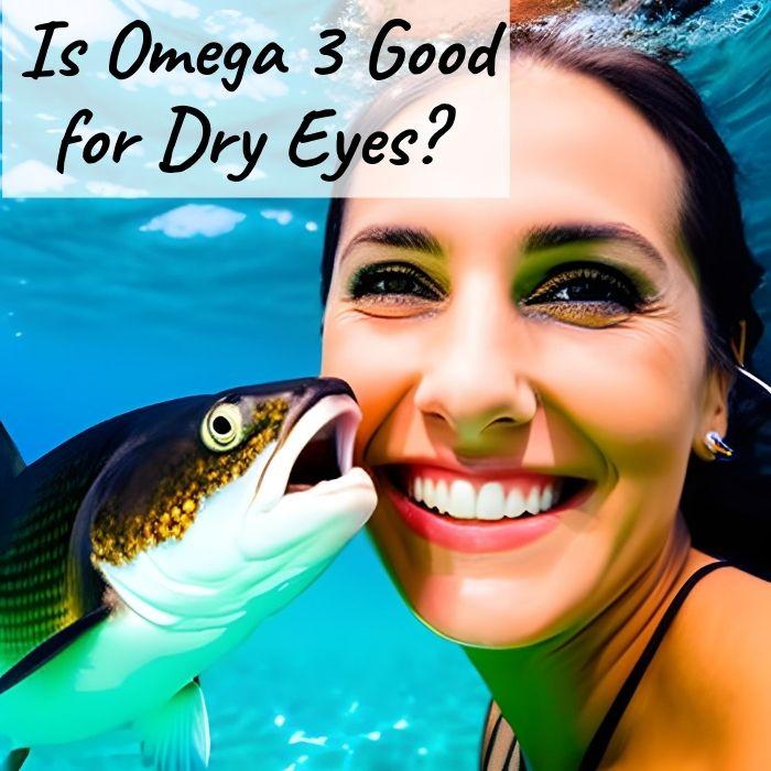 Is Omega 3 Fish Oil Good for Getting Rid of Dry Eyes?
