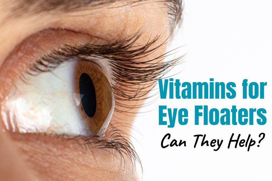 Vitamins for Eye Floaters Can They Help?